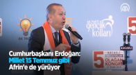 Cumhurbaşkanı Erdoğan: Millet 15 Temmuz Gibi Afrin'e De Yürüyor