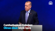 Cumhurbaşkanı Erdoğan: Olmaz Olsun Böyle Barış