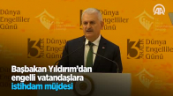 Başbakan Yıldırım'dan Engelli Vatandaşlara İstihdam Müjdesi