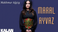 Maral Ayvaz - Makhmur Ağçig