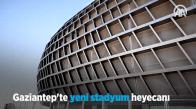Gaziantep'te Yeni Stadyum Heyecanı 