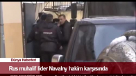 DÜNYA HABERLERİ: Rus Muhalif Lider Navalny Hakim Karşısında